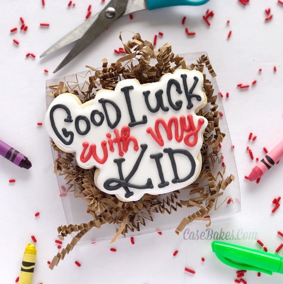 Good Luck with my kid - 1 Cookie